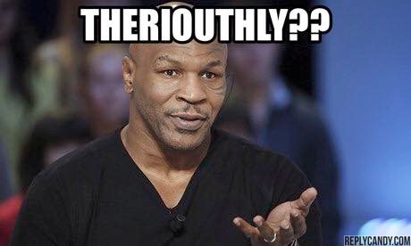 Mike-Tyson-Seriously-Meme.jpg